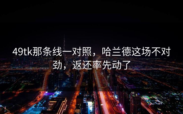 49tk那条线一对照，哈兰德这场不对劲，返还率先动了