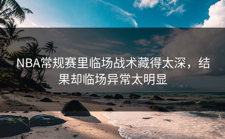 NBA常规赛里临场战术藏得太深，结果却临场异常太明显